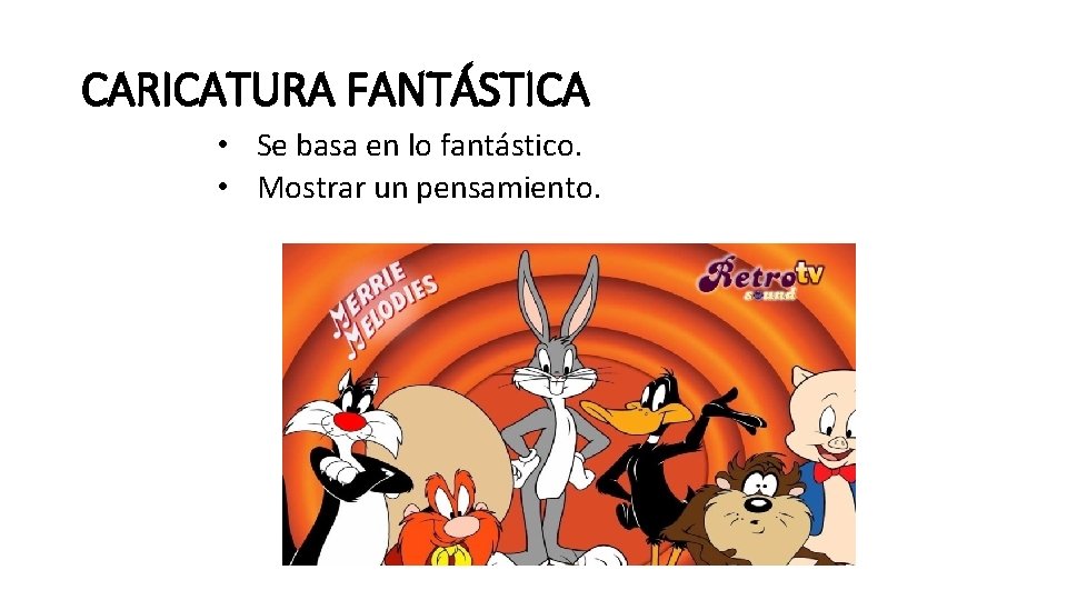 CARICATURA FANTÁSTICA • Se basa en lo fantástico. • Mostrar un pensamiento. 