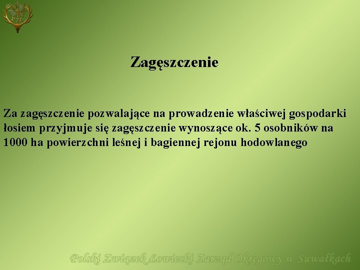 Zagęszczenie Za zagęszczenie pozwalające na prowadzenie właściwej gospodarki łosiem przyjmuje się zagęszczenie wynoszące ok.