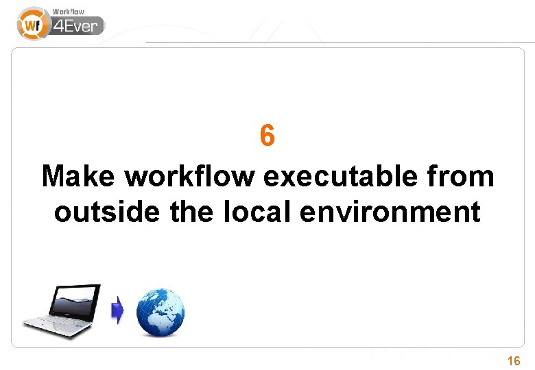 6 Make workflow executable from outside the local environment 16 
