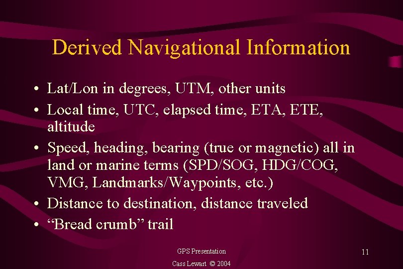 Derived Navigational Information • Lat/Lon in degrees, UTM, other units • Local time, UTC,