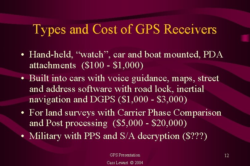 Types and Cost of GPS Receivers • Hand-held, “watch”, car and boat mounted, PDA