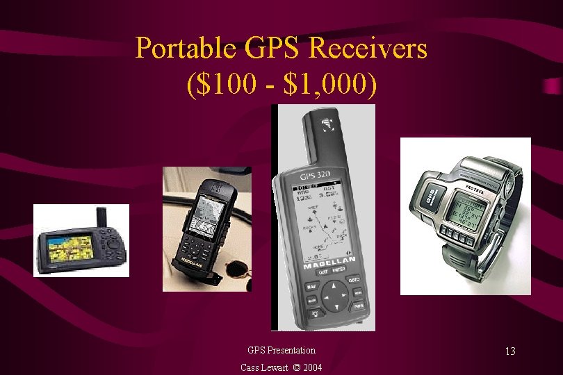 Portable GPS Receivers ($100 - $1, 000) GPS Presentation Cass Lewart © 2004 13