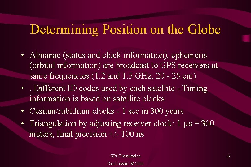 Determining Position on the Globe • Almanac (status and clock information), ephemeris (orbital information)