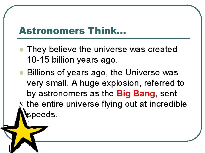 Astronomers Think… l l They believe the universe was created 10 -15 billion years