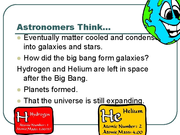 Astronomers Think… Eventually matter cooled and condensed into galaxies and stars. l How did