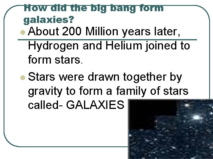 How did the big bang form galaxies? l About 200 Million years later, Hydrogen