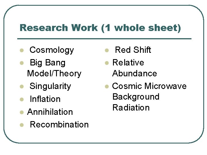 Research Work (1 whole sheet) l l l Cosmology Big Bang Model/Theory Singularity Inflation