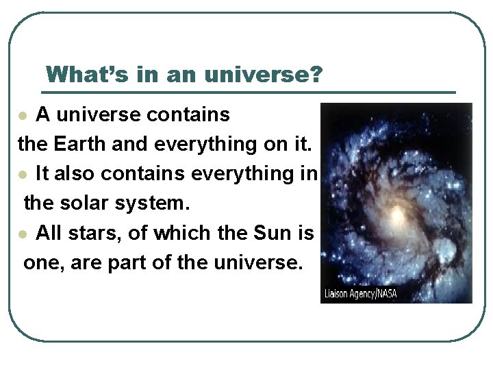 What’s in an universe? A universe contains the Earth and everything on it. l