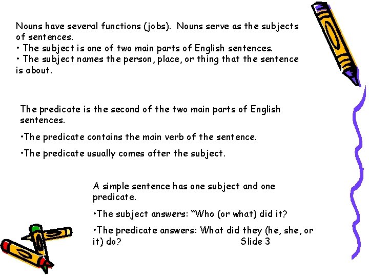 Nouns have several functions (jobs). Nouns serve as the subjects of sentences. • The