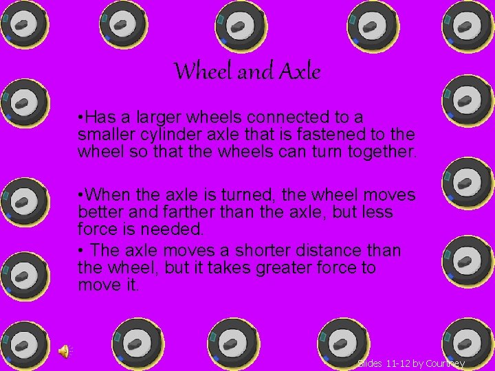 Wheel and Axle • Has a larger wheels connected to a smaller cylinder axle