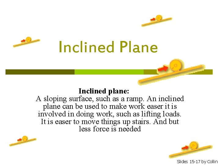 Inclined Plane Inclined plane: A sloping surface, such as a ramp. An inclined plane