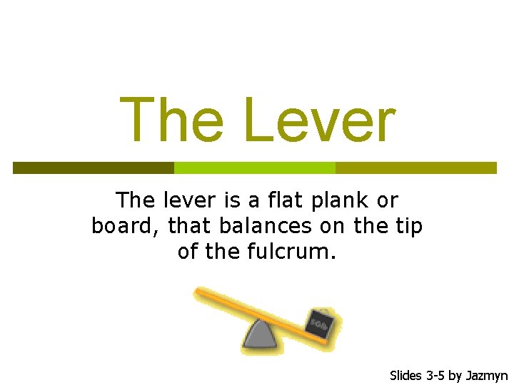 The Lever The lever is a flat plank or board, that balances on the