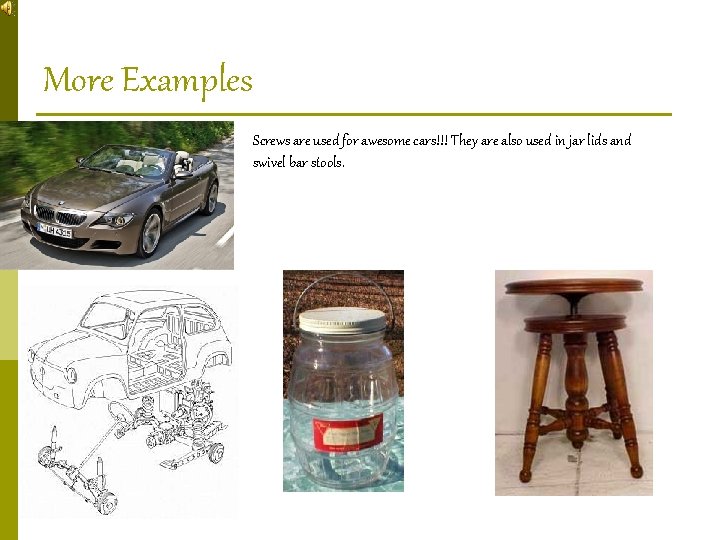 More Examples Screws are used for awesome cars!!! They are also used in jar