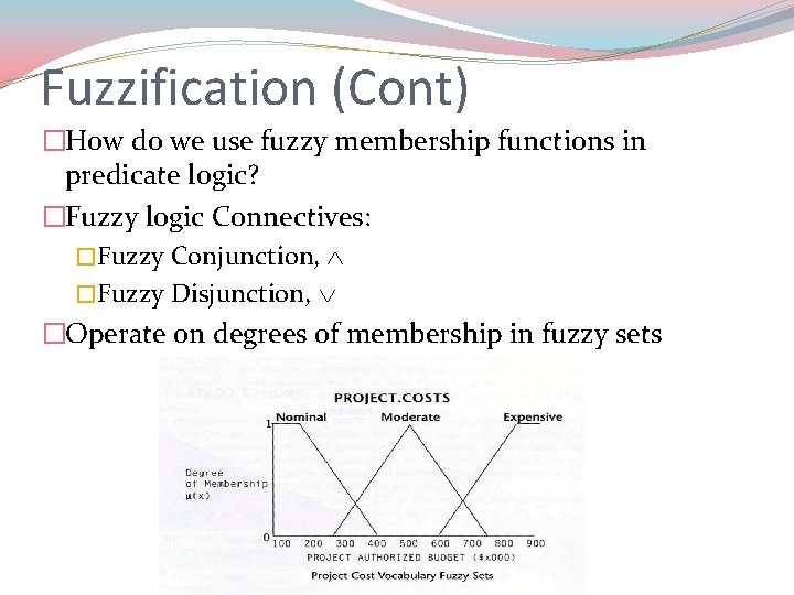 Fuzzification (Cont) �How do we use fuzzy membership functions in predicate logic? �Fuzzy logic