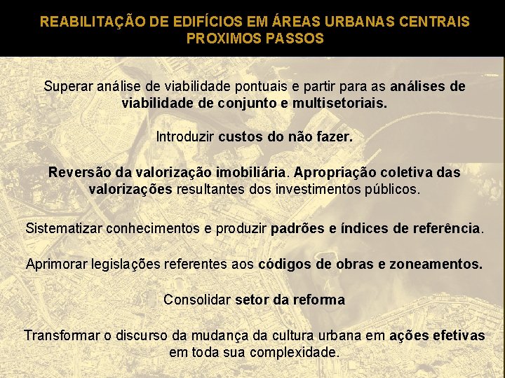 REABILITAÇÃO DE EDIFÍCIOS EM ÁREAS URBANAS CENTRAIS PROXIMOS PASSOS Superar análise de viabilidade pontuais