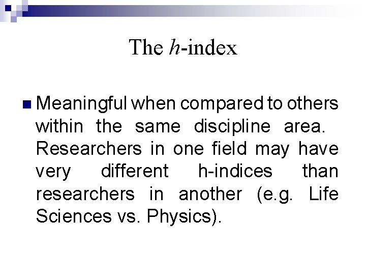 The h-index n Meaningful when compared to others within the same discipline area. Researchers