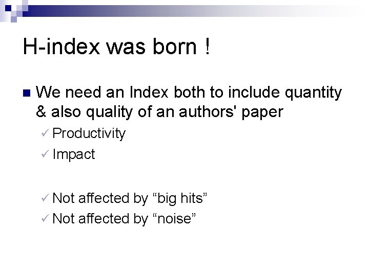 H-index was born ! n We need an Index both to include quantity &