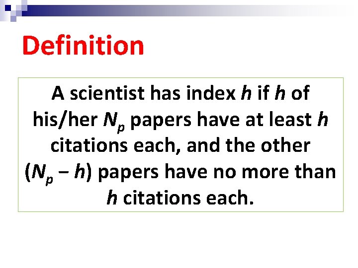 Definition A scientist has index h if h of his/her Np papers have at