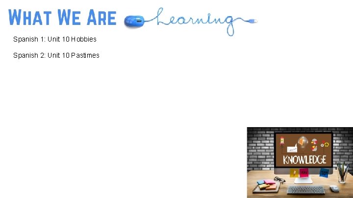 Spanish 1: Unit 10 Hobbies Spanish 2: Unit 10 Pastimes 