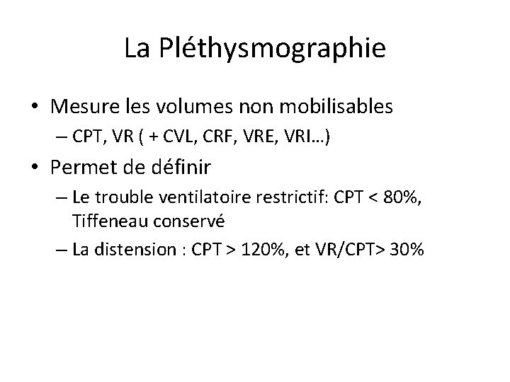 La Pléthysmographie • Mesure les volumes non mobilisables – CPT, VR ( + CVL,