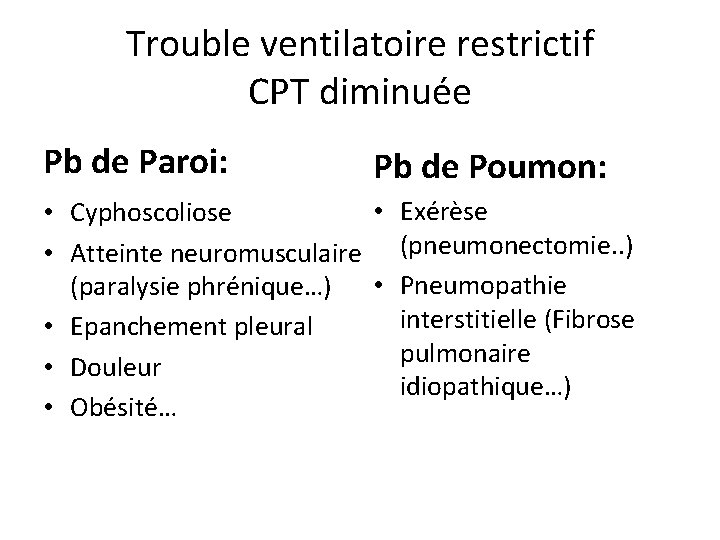 Trouble ventilatoire restrictif CPT diminuée Pb de Paroi: Pb de Poumon: • Exérèse •