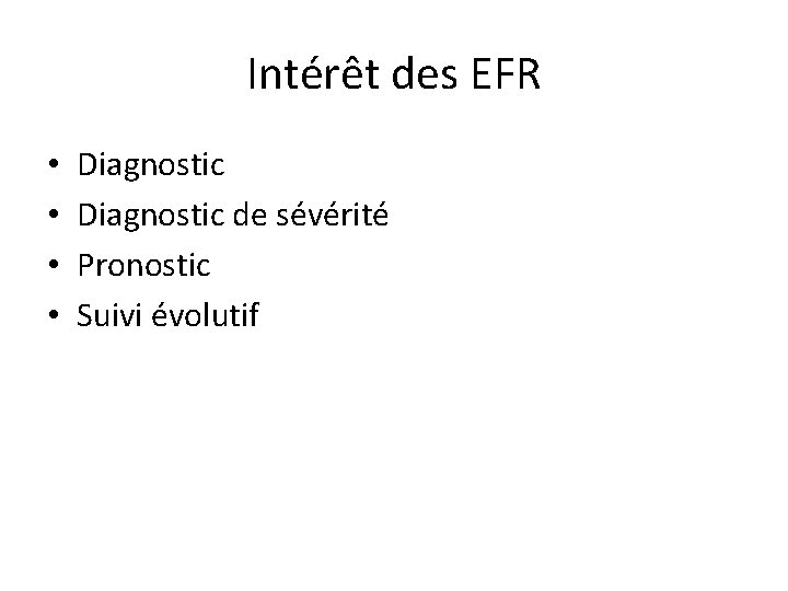 Intérêt des EFR • • Diagnostic de sévérité Pronostic Suivi évolutif 