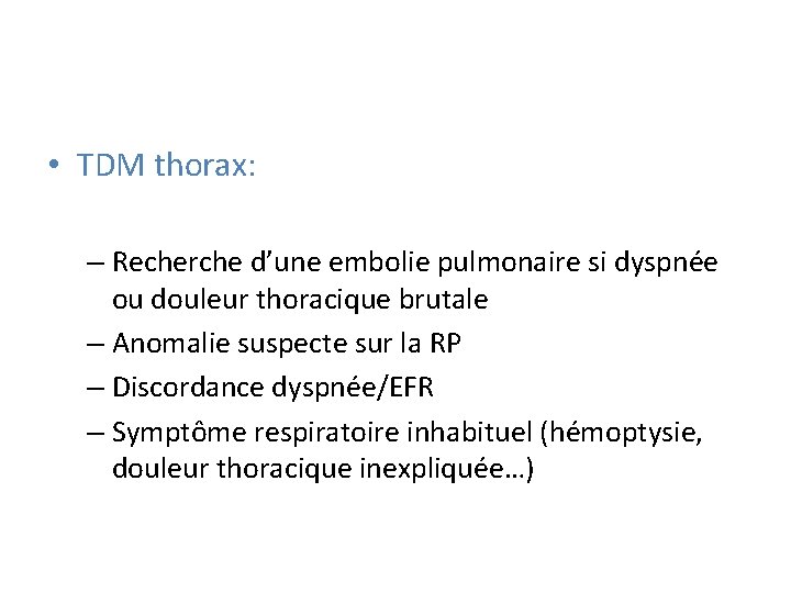  • TDM thorax: – Recherche d’une embolie pulmonaire si dyspnée ou douleur thoracique