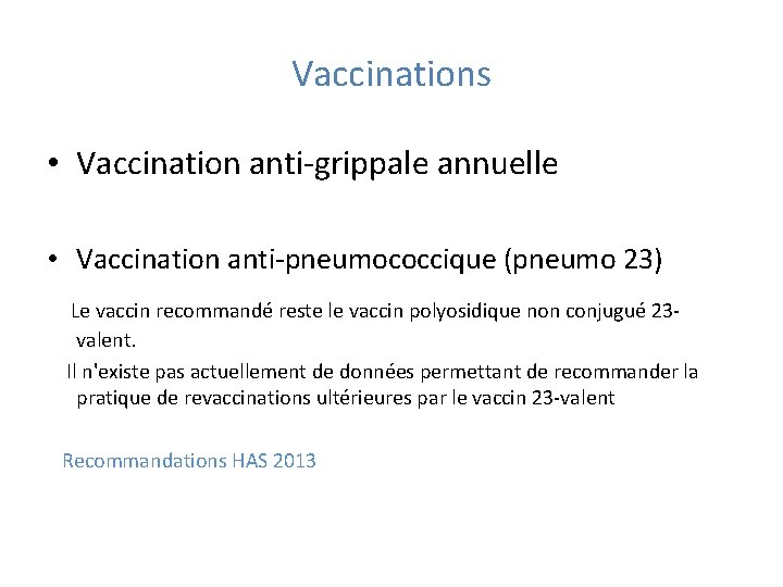 Vaccinations • Vaccination anti-grippale annuelle • Vaccination anti-pneumococcique (pneumo 23) Le vaccin recommandé reste