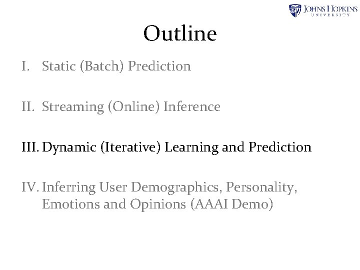Outline I. Static (Batch) Prediction II. Streaming (Online) Inference III. Dynamic (Iterative) Learning and Outline I. Static (Batch) Prediction II. Streaming (Online) Inference III. Dynamic (Iterative) Learning and
