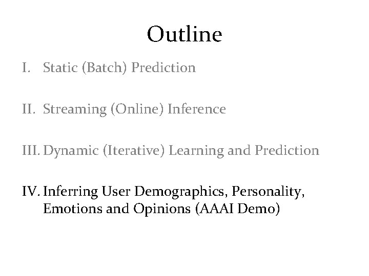 Outline I. Static (Batch) Prediction II. Streaming (Online) Inference III. Dynamic (Iterative) Learning and Outline I. Static (Batch) Prediction II. Streaming (Online) Inference III. Dynamic (Iterative) Learning and