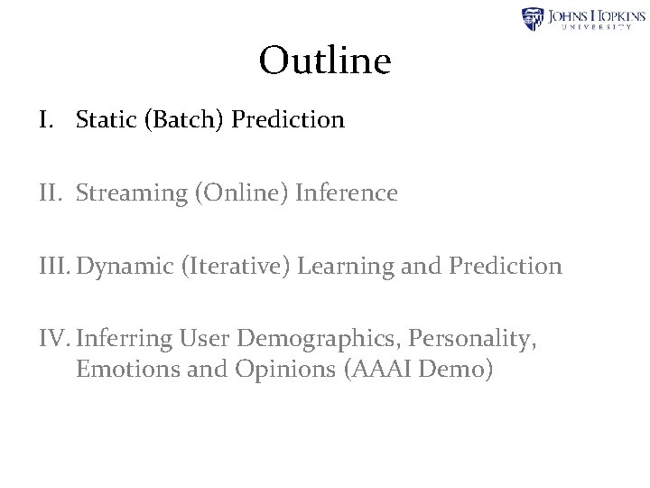 Outline I. Static (Batch) Prediction II. Streaming (Online) Inference III. Dynamic (Iterative) Learning and Outline I. Static (Batch) Prediction II. Streaming (Online) Inference III. Dynamic (Iterative) Learning and