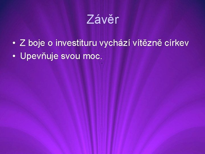 Závěr • Z boje o investituru vychází vítězně církev • Upevňuje svou moc. 