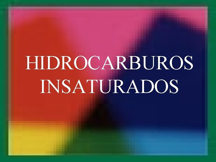 HIDROCARBUROS INSATURADOS 
