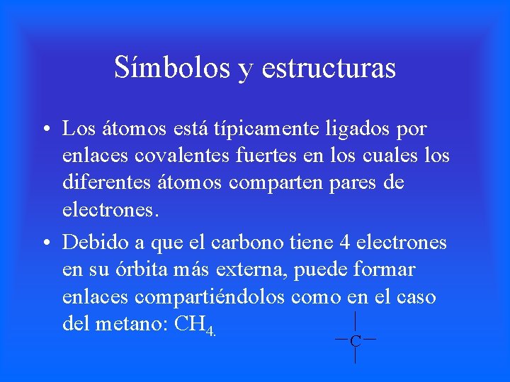 Símbolos y estructuras • Los átomos está típicamente ligados por enlaces covalentes fuertes en