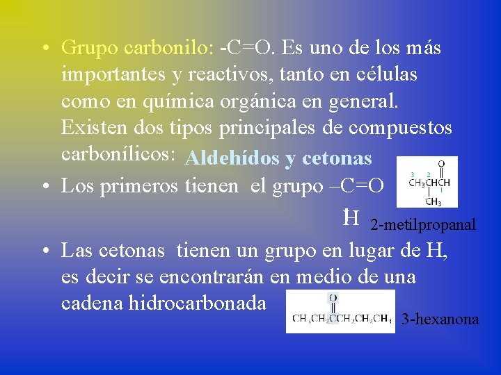  • Grupo carbonilo: -C=O. Es uno de los más importantes y reactivos, tanto