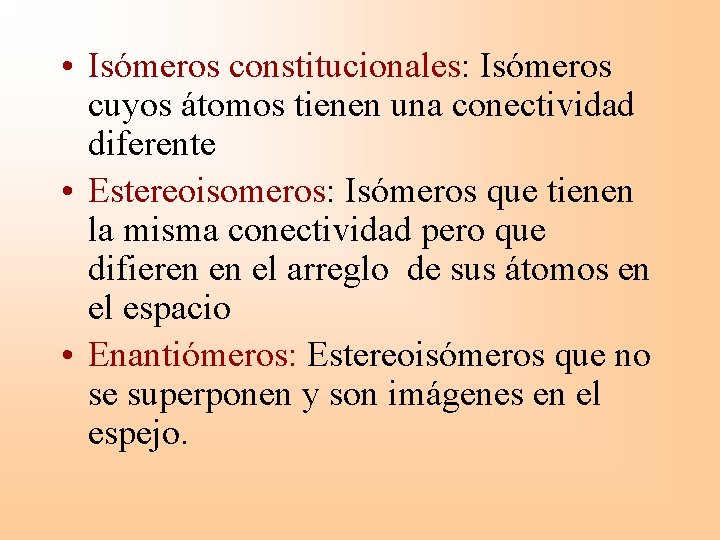  • Isómeros constitucionales: Isómeros cuyos átomos tienen una conectividad diferente • Estereoisomeros: Isómeros