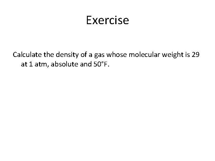Exercise Calculate the density of a gas whose molecular weight is 29 at 1