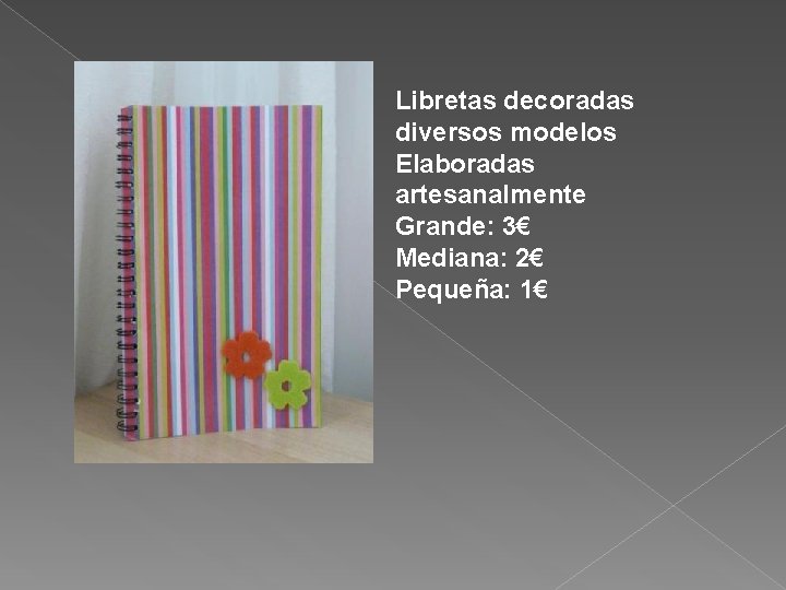 Libretas decoradas diversos modelos Elaboradas artesanalmente Grande: 3€ Mediana: 2€ Pequeña: 1€ 