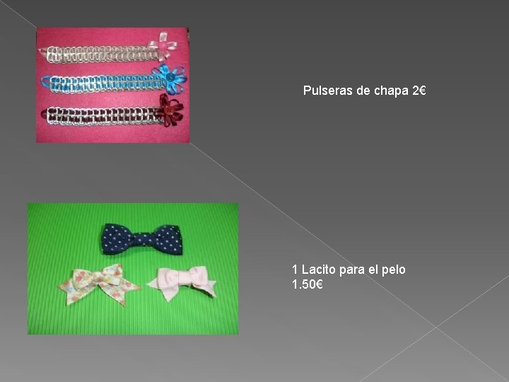 Pulseras de chapa 2€ 1 Lacito para el pelo 1. 50€ 