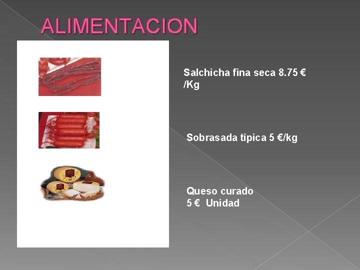 ALIMENTACION Salchicha fina seca 8. 75 € /Kg Sobrasada típica 5 €/kg Queso curado