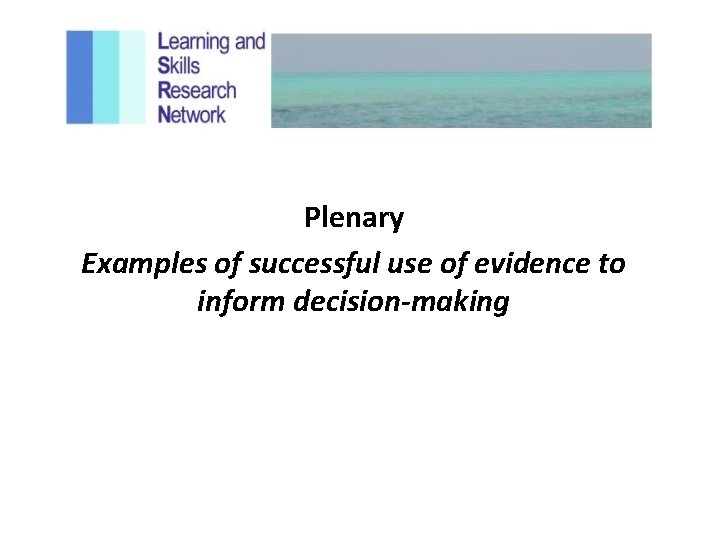 Plenary Examples of successful use of evidence to inform decision-making 