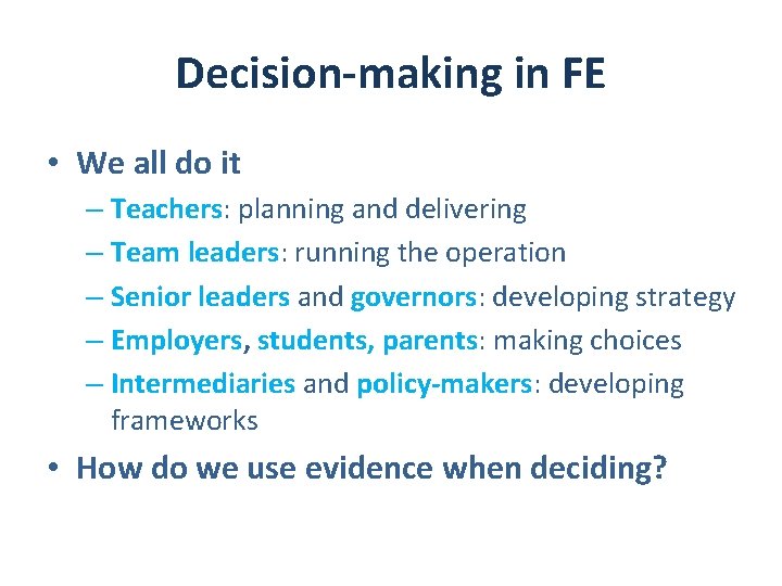 Decision-making in FE • We all do it – Teachers: planning and delivering –