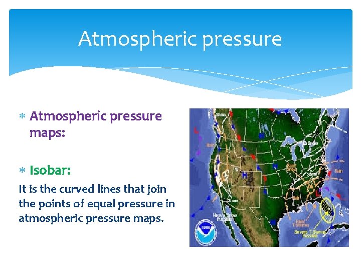 Atmospheric pressure maps: Isobar: It is the curved lines that join the points of