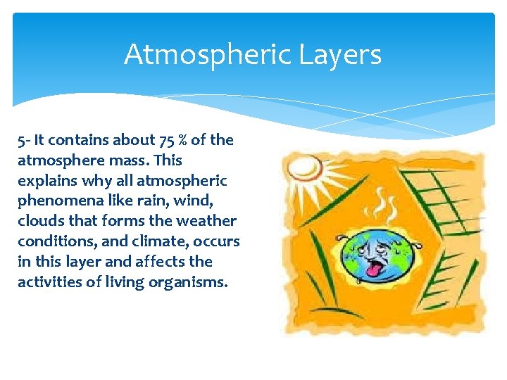 Atmospheric Layers 5 - It contains about 75 % of the atmosphere mass. This