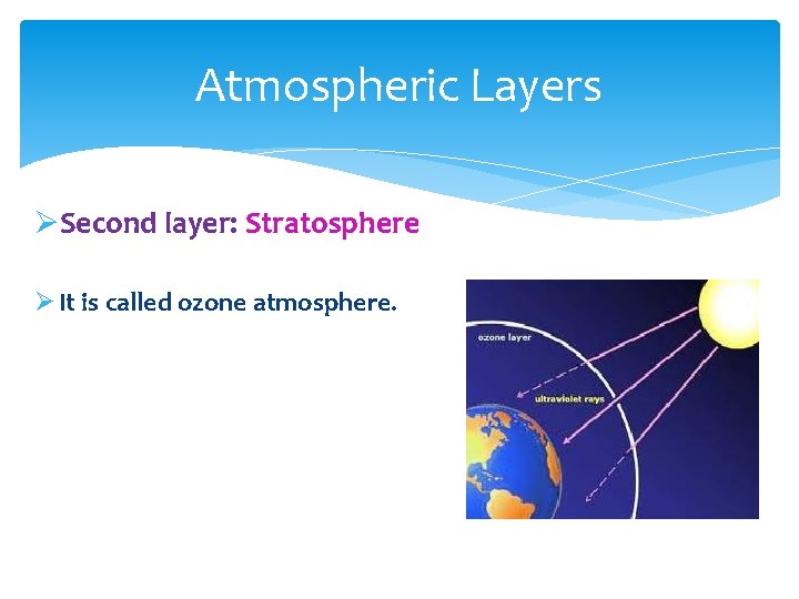 Atmospheric Layers ØSecond layer: Stratosphere Ø It is called ozone atmosphere. 