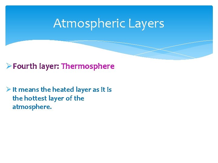 Atmospheric Layers ØFourth layer: Thermosphere Ø It means the heated layer as it is