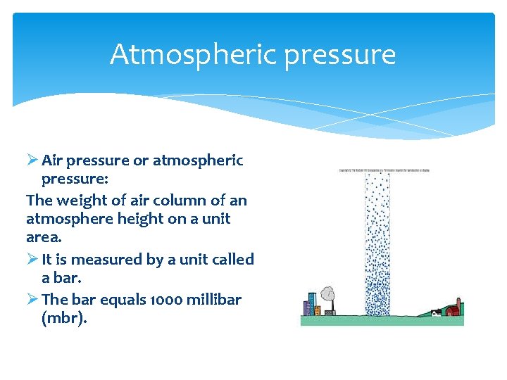 Atmospheric pressure Ø Air pressure or atmospheric pressure: The weight of air column of