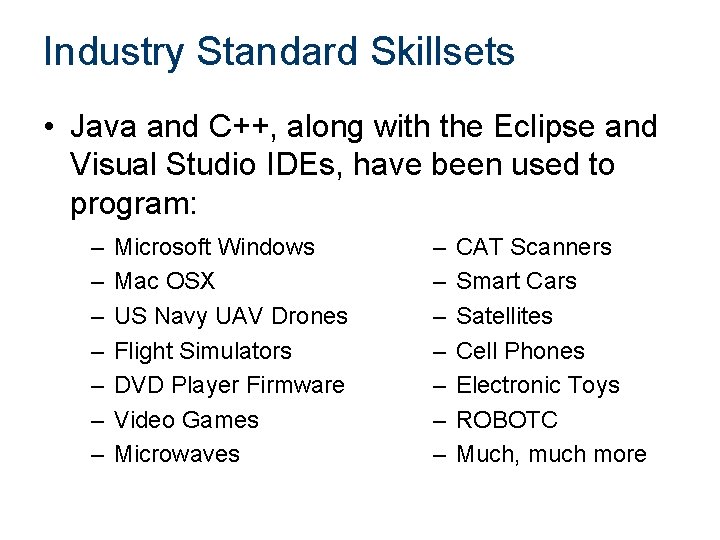 Industry Standard Skillsets • Java and C++, along with the Eclipse and Visual Studio Industry Standard Skillsets • Java and C++, along with the Eclipse and Visual Studio