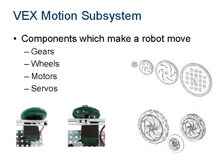 VEX Motion Subsystem • Components which make a robot move – Gears – Wheels VEX Motion Subsystem • Components which make a robot move – Gears – Wheels
