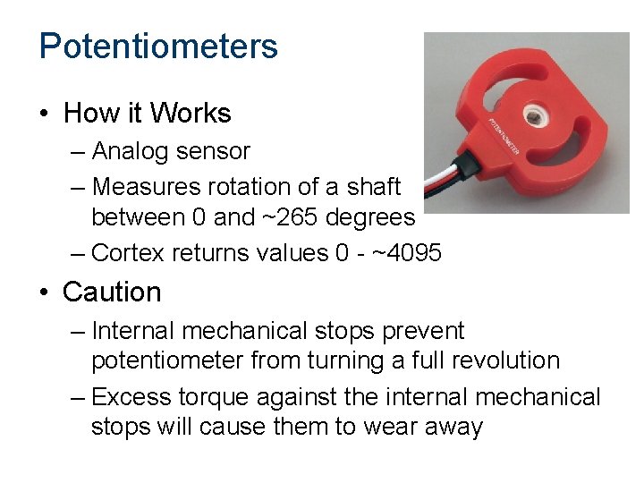 Potentiometers • How it Works – Analog sensor – Measures rotation of a shaft Potentiometers • How it Works – Analog sensor – Measures rotation of a shaft
